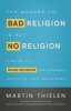 The Answer to Bad Religion is Not No Religion - A Guide to Good Religion for Seekers, Skeptics, and Believers (Paperback) - Martin Thielen Photo