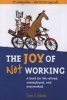 The Joy of Not Working - A book for the retired, unemployed, and overworked (Paperback, Revised) - Ernie J Zelinski Photo