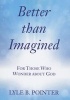 Better Than Imagined - For Those Who Wonder about God (Paperback) - Lyle B Pointer Photo