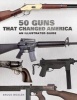 50 Guns That Changed America - An Illustrated Guide (Hardcover) - Bruce Wexler Photo