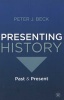 Presenting History - Past and Present (Paperback, New) - Peter J Beck Photo