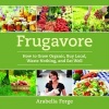 Frugavore - How to Grow Organic, Buy Local, Waste Nothing, and Eat Well (Paperback) - Arabella Forge Photo