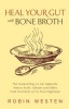 Heal Your Gut with Bone Broth - The Natural Way to Get Minerals, Amino Acids, Gelatin and Other Vital Nutrients to Fix Your Digestion (Paperback) - Robin Westen Photo