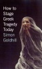 How to Stage Greek Tragedy Today (Paperback) - Simon Goldhill Photo