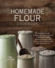 The Homemade Flour Cookbook - The Home Cook's Guide to Milling Nutritious Flours and Creating Delicious Recipes with Every Grain, Legume, Nut, and Seed from A-Z (Paperback) - Erin Alderson Photo