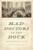 Mad-Doctors in the Dock - Defending the Diagnosis, 1760-1913 (Hardcover) - Joel Peter Eigen Photo