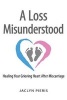 A Loss Misunderstood - Healing Your Grieving Heart After Miscarriage (Hardcover) - Jaclyn Pieris Photo