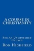 A Course in Christianity - For an Unchurched Church (Paperback) - Ron Highfield Photo