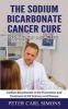 The Sodium Bicarbonate Cancer Cure - Fraud or Miracle? - Sodium Bicarbonate in the Prevention and Treatment of All Sickness and Disease (Paperback) - Peter Carl Simons Photo