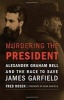 Murdering the President - Alexander Graham Bell and the Race to Save James Garfield (Hardcover) - Fred Rosen Photo