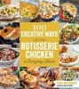 100 Creative Ways to Use Rotisserie Chicken in Everyday Meals (Paperback) - Trish Rosenquist Photo