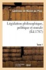 Legislation Philosophique, Politique Et Morale. Tome 1 (French, Paperback) - Landreau De Maine Au Picq Photo