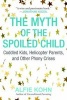 The Myth of the Spoiled Child - Coddled Kids, Helicopter Parents, and Other Phony Crises (Paperback) - Alfie Kohn Photo