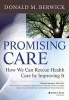 Promising Care - How We Can Rescue Health Care by Improving it (Hardcover) - Donald M Berwick Photo