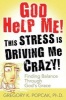 God Help Me! This Stress is Driving Me Crazy! - Finding Balance Through God's Grace (Paperback) - Gregory K Popcak Photo