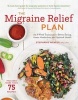 The Migraine Relief Plan - An 8-Week Transition to Better Eating, Fewer Headaches, and Optimal Health (Paperback) - Stephanie Weaver Photo