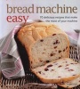 Bread Machine Easy - 70 Delicious Recipes That Make the Most of Your Machine (Paperback) - Sara Lewis Photo