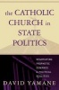 The Catholic Church in State Politics - Negotiating Prophetic Demands and Political Realities (Paperback) - David A Yamane Photo