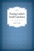 Praying Luther's Small Catechism (Paperback) - John T Pless Photo