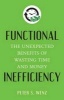 Functional Inefficiency - The Unexpected Benefits of Wasting Time and Money (Hardcover) - Peter S Wenz Photo