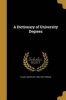 A Dictionary of University Degrees (Paperback) - Flavel Shurtleff 1852 1922 Thomas Photo