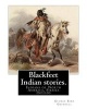 Blackfeet Indian Stories. by -  (September 20, 1849 - April 11, 1938): Indians of North America, Siksika Indians (Paperback) - George Bird Grinnell Photo