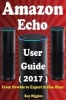 Amazon Echo - Amazon Echo User Manual: From Newbie to Expert in One Hour: Echo User Guide (Updated for 2017): (Amazon Echo, Echo, Echo Dot, Amazon Echo User Manual, Alexa, User Manual, Echo eBook) (Paperback) - Ray Higgins Photo