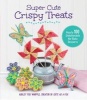 Super Cute Crispy Treats - Nearly 100 Unbelievable No-Bake Desserts (Paperback) - Ashley Fox Whipple Photo