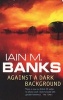 Against a Dark Background (Paperback, New Ed) - Iain M Banks Photo