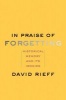 In Praise of Forgetting - Historical Memory and its Ironies (Hardcover) - David Rieff Photo