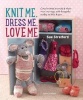 Knit Me, Dress Me, Love Me - Cute Knitted Animals and Their Mini-Me Toys, with Keepsake Outfits to Knit & Sew (Paperback) - Sue Stratford Photo