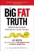 Big Fat Truth - Behind-The-Scenes Secrets to Losing Weight and Gaining the Inner Strength to Transform Your Life (Hardcover) - JD Roth Photo