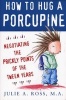 How to Hug a Porcupine - Negotiating the Prickly Points of the Tween Years (Paperback) - Julie A Ross Photo