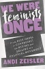 We Were Feminists Once - From Riot Grrrl to Covergirl(R), the Buying and Selling of a Political Movement (Hardcover) - Andi Zeisler Photo