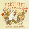 Gardener's Yoga - 40 Yoga Poses to Help Your Garden Flow (Paperback, New edition) - Veronica DOrazio Photo