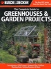 Black & Decker the Complete Guide to Greenhouses and Garden Projects - Greenhouses, Cold Frames, Compost Bins, Garden Carts, Planter Beds, Potting Benches & More (Paperback) - Creative Publishing International Photo