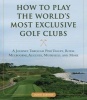 How to Play the World's Most Exclusive Golf Clubs - A Journey Through Pine Valley, Royal Melbourne, Augusta, Muirfield, and More (Hardcover) - John Sabino Photo