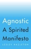 Agnostic - A Spirited Manifesto (Hardcover) - Lesley Hazleton Photo