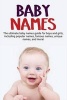 Baby Names - The Ultimate Baby Names Guide for Boys and Girls, Including Popular Names, Famous Names, Unique Names, and More! (Paperback) - Samantha Harney Photo