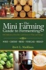 Mini Farming Guide to Fermenting - Self Sufficiency from Beer and Breads to Wines and Yogurt (Paperback) - Brett L Markham Photo