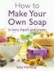 How To Make Your Own Soap - ... In Traditional Bars, Liquid or Cream (Paperback) - Sally Hornsey Photo