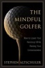 The Mindful Golfer - How to Lower Your Handicap While Raising Your Consciousness (Hardcover) - Stephen Altschuler Photo