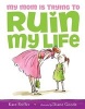 My Mom Is Trying to Ruin My Life (Book) - Kate Feiffer Photo