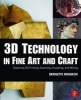 3D Technology in Fine Art and Craft - Exploring 3D Printing, Scanning, Sculpting and Milling (Paperback) - Bridgette Mongeon Photo