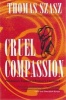 Cruel Compassion - Psychiatric Control of Society's Unwanted (Paperback, SYRACUSE UNIV P) - Thomas Szasz Photo