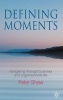 Defining Moments - Navigating Through Business and Organisational Life (Hardcover) - Peter Shaw Photo