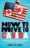 How to Move to Canada - A Discontented American's Guide to Canadian Relocation (Paperback) - Andre Du Broc Photo