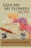 Give Me My Flowers Now (Paperback) - Marsha Cole Trice Photo