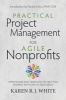 Practical Project Management for Agile Nonprofits - Approaches and Templates to Help You Manage with Limited Resources (Paperback) - Karen R J White Photo