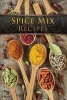 Spice Mix Recipes - Top 50 Most Delicious Dry Spice Mixes [A Seasoning Cookbook] (Paperback) - Julie Hatfield Photo